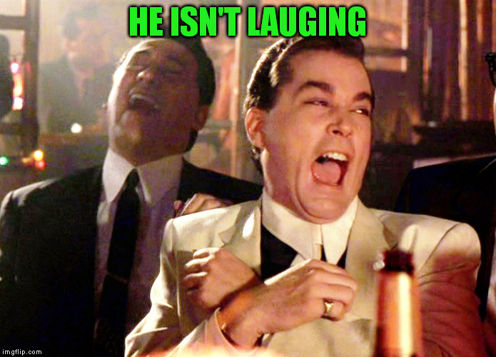 Good Fellas Hilarious Meme | HE ISN'T LAUGING | image tagged in memes,good fellas hilarious | made w/ Imgflip meme maker