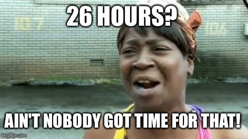 Ain't Nobody Got Time For That Meme | 26 HOURS? AIN'T NOBODY GOT TIME FOR THAT! | image tagged in memes,aint nobody got time for that | made w/ Imgflip meme maker