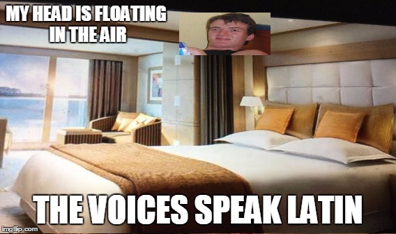 MY HEAD IS FLOATING IN THE AIR THE VOICES SPEAK LATIN | made w/ Imgflip meme maker