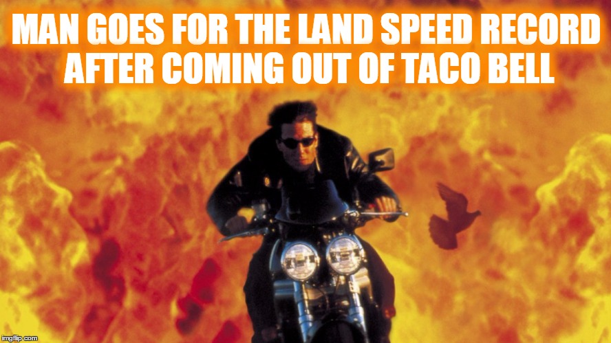Mission possible | MAN GOES FOR THE LAND SPEED RECORD AFTER COMING OUT OF TACO BELL | image tagged in mission impossible,memes,taco bell,speed | made w/ Imgflip meme maker