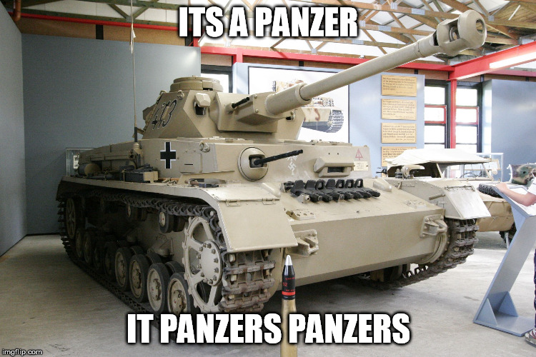 Panzer IV Ausf. G | ITS A PANZER; IT PANZERS PANZERS | image tagged in panzer iv ausf g | made w/ Imgflip meme maker