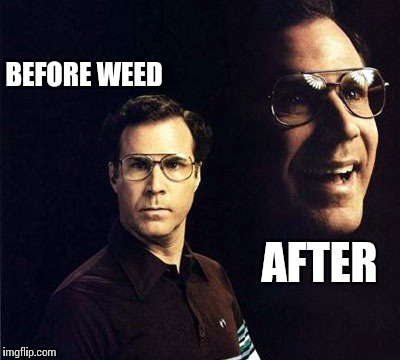 The "before and after" of weed use | BEFORE WEED; AFTER | image tagged in memes,will ferrell | made w/ Imgflip meme maker