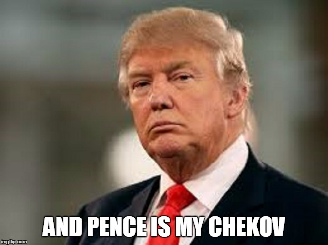 AND PENCE IS MY CHEKOV | made w/ Imgflip meme maker