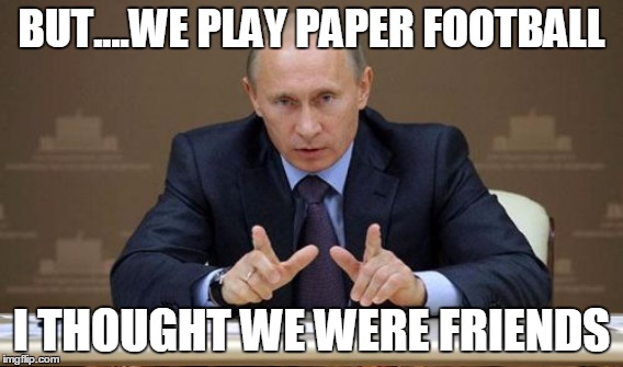 BUT....WE PLAY PAPER FOOTBALL I THOUGHT WE WERE FRIENDS | made w/ Imgflip meme maker