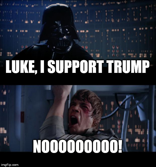 Star Wars No | LUKE, I SUPPORT TRUMP; NOOOOOOOOO! | image tagged in memes,star wars no | made w/ Imgflip meme maker