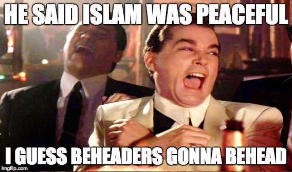 HE SAID ISLAM WAS PEACEFUL I GUESS BEHEADERS GONNA BEHEAD | made w/ Imgflip meme maker