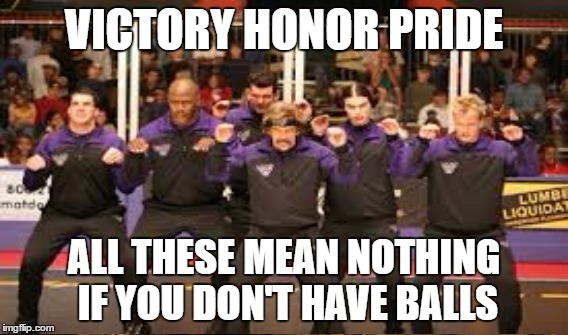 VICTORY HONOR PRIDE ALL THESE MEAN NOTHING IF YOU DON'T HAVE BALLS | made w/ Imgflip meme maker