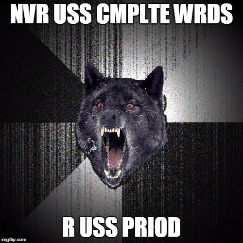 Insanity Wolf | NVR USS CMPLTE WRDS; R USS PRIOD | image tagged in memes,insanity wolf | made w/ Imgflip meme maker