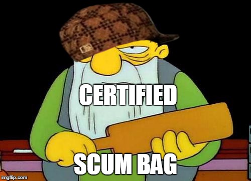 That's a paddlin' | CERTIFIED; SCUM BAG | image tagged in memes,that's a paddlin',scumbag | made w/ Imgflip meme maker