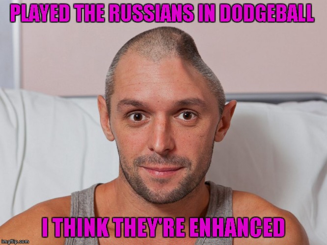 If the Olympics did have dodgeball, I would watch it. | PLAYED THE RUSSIANS IN DODGEBALL; I THINK THEY'RE ENHANCED | image tagged in dented head,memes,olympics,funny,dodgeball,russians | made w/ Imgflip meme maker