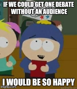 Craig Would Be So Happy | IF WE COULD GET ONE DEBATE WITHOUT AN AUDIENCE; I WOULD BE SO HAPPY | image tagged in craig would be so happy,AdviceAnimals | made w/ Imgflip meme maker