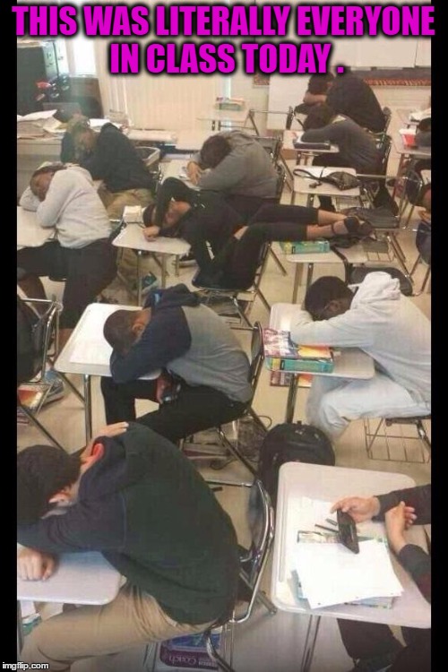 First Day of School | THIS WAS LITERALLY EVERYONE IN CLASS TODAY . | image tagged in first day of school | made w/ Imgflip meme maker
