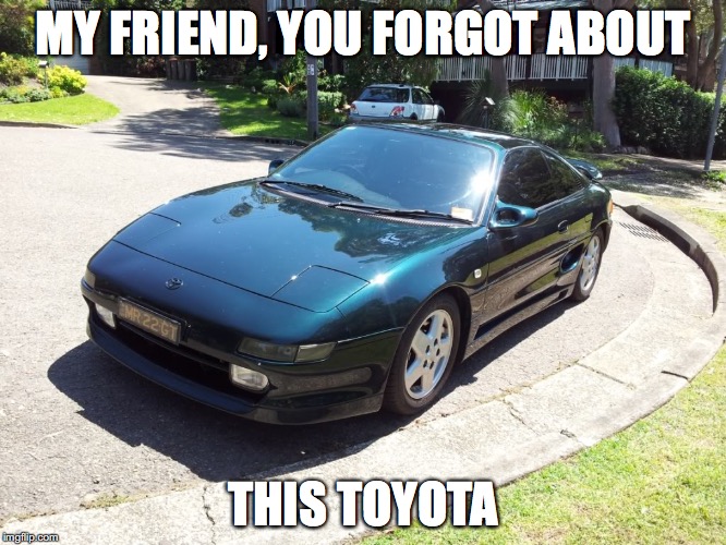 MY FRIEND, YOU FORGOT ABOUT THIS TOYOTA | made w/ Imgflip meme maker