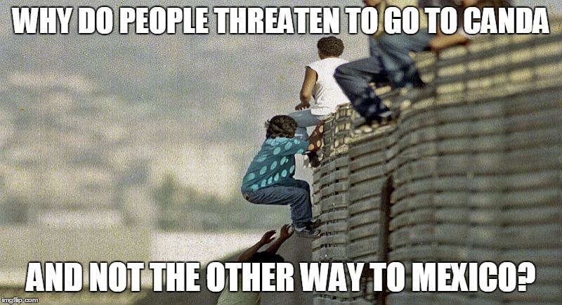 WHY DO PEOPLE THREATEN TO GO TO CANDA; AND NOT THE OTHER WAY TO MEXICO? | image tagged in illegals jumping over fence | made w/ Imgflip meme maker