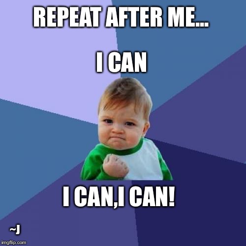 Success Kid Meme | REPEAT AFTER ME... I CAN; I CAN,I CAN! ~J | image tagged in memes,success kid,positivity,positive thinking | made w/ Imgflip meme maker