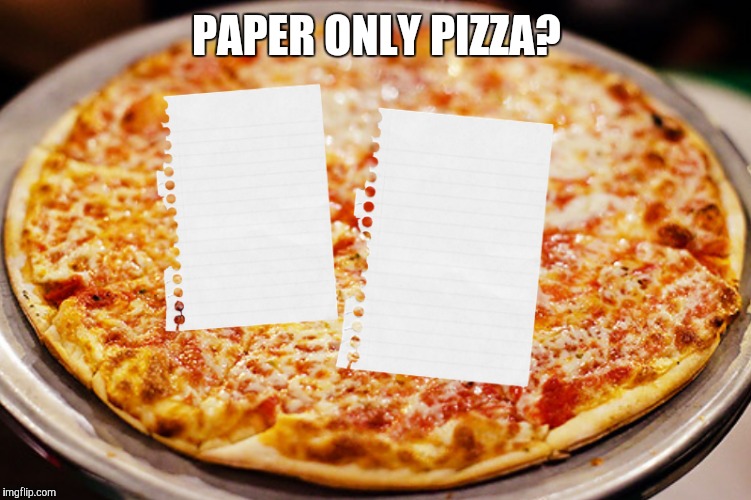 PAPER ONLY PIZZA? | made w/ Imgflip meme maker