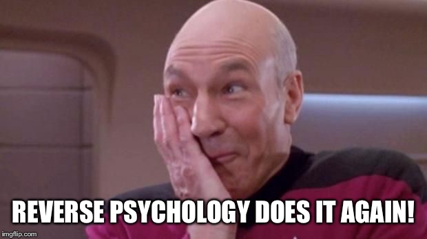 picard oops | REVERSE PSYCHOLOGY DOES IT AGAIN! | image tagged in picard oops | made w/ Imgflip meme maker