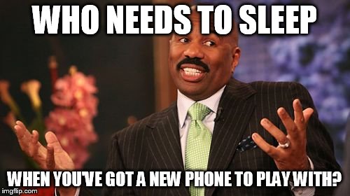 Steve Harvey Meme | WHO NEEDS TO SLEEP WHEN YOU'VE GOT A NEW PHONE TO PLAY WITH? | image tagged in memes,steve harvey | made w/ Imgflip meme maker