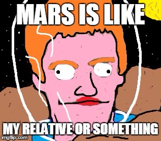 Space dan | MARS IS LIKE; MY RELATIVE OR SOMETHING | image tagged in space dan,mars,science,bill cosby | made w/ Imgflip meme maker