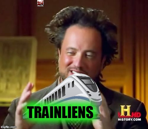 Ancient Aliens Meme | TRAINLIENS | image tagged in memes,ancient aliens | made w/ Imgflip meme maker