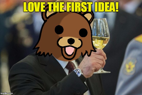 LOVE THE FIRST IDEA! | made w/ Imgflip meme maker