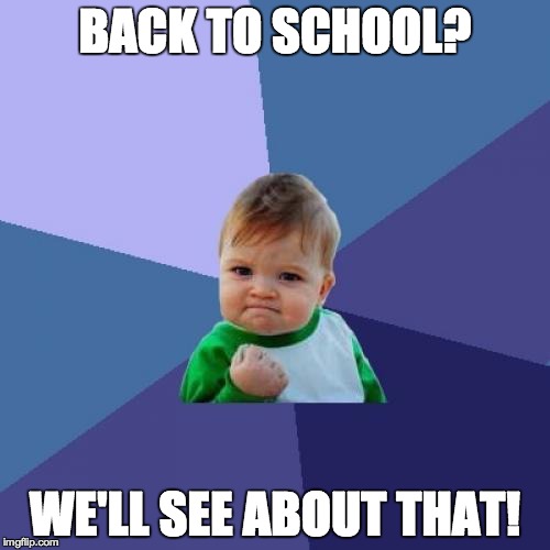 Success Kid Meme | BACK TO SCHOOL? WE'LL SEE ABOUT THAT! | image tagged in memes,success kid | made w/ Imgflip meme maker