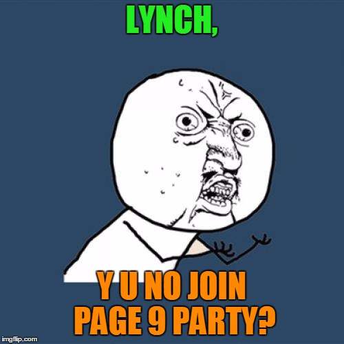 Y U No Meme | LYNCH, Y U NO JOIN PAGE 9 PARTY? | image tagged in memes,y u no | made w/ Imgflip meme maker
