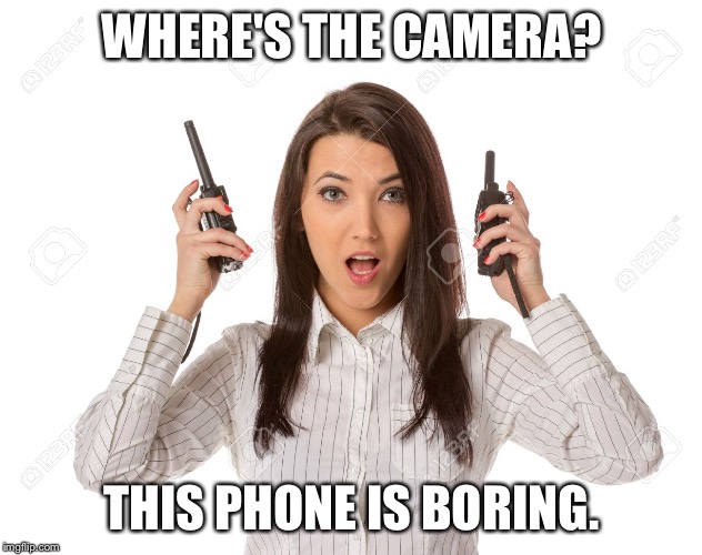 WHERE'S THE CAMERA? THIS PHONE IS BORING. | image tagged in walkietalkie | made w/ Imgflip meme maker