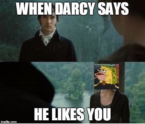 Darcy, stop playin' with my shipper heart! | WHEN DARCY SAYS; HE LIKES YOU | image tagged in jane austen,caveman spongebob | made w/ Imgflip meme maker