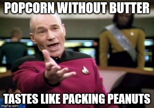 Picard Wtf Meme | POPCORN WITHOUT BUTTER TASTES LIKE PACKING PEANUTS | image tagged in memes,picard wtf | made w/ Imgflip meme maker