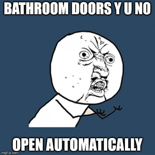 Y U No Meme | BATHROOM DOORS Y U NO OPEN AUTOMATICALLY | image tagged in memes,y u no | made w/ Imgflip meme maker