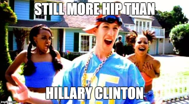 The Offspring | STILL MORE HIP THAN; HILLARY CLINTON | image tagged in pretty fly,white guy,hillary clinton,democrats,funny | made w/ Imgflip meme maker