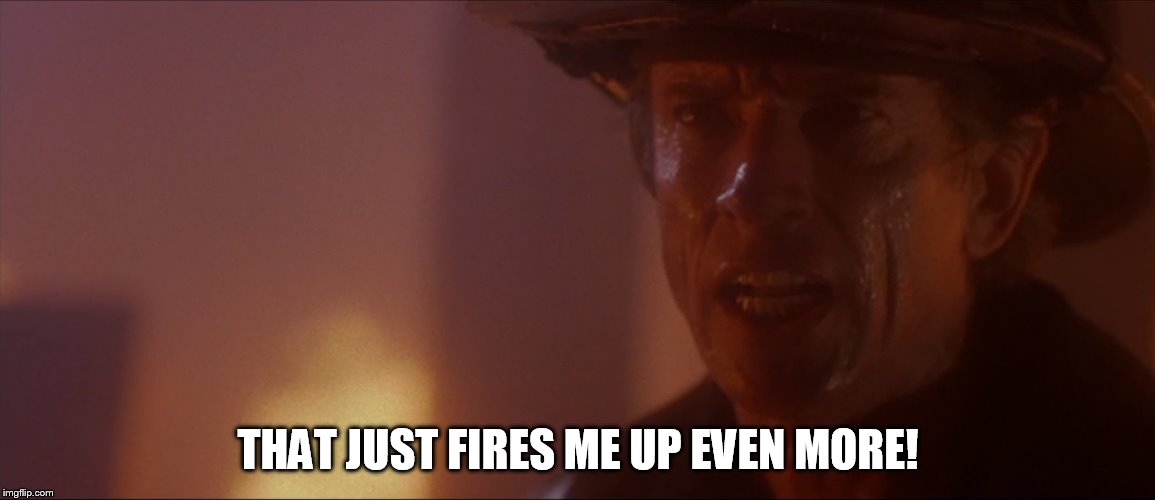 That Just Fires Me Up Even More! | THAT JUST FIRES ME UP EVEN MORE! | image tagged in john adcox,memes,backdraft,universal studios,scott glenn,firefighter | made w/ Imgflip meme maker