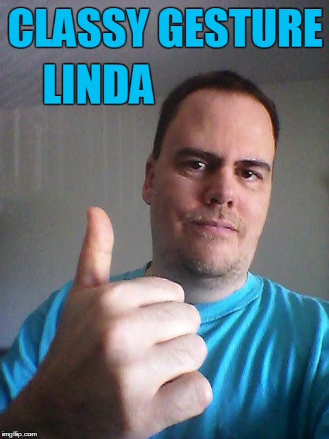 Thumbs up | CLASSY GESTURE LINDA | image tagged in thumbs up | made w/ Imgflip meme maker