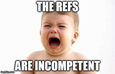 Baby crying  | THE REFS ARE INCOMPETENT | image tagged in baby crying  | made w/ Imgflip meme maker