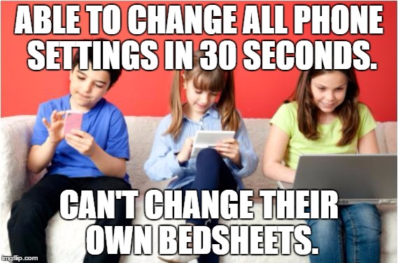 Technology | ABLE TO CHANGE ALL PHONE SETTINGS IN 30 SECONDS. CAN'T CHANGE THEIR OWN BEDSHEETS. | image tagged in technology | made w/ Imgflip meme maker