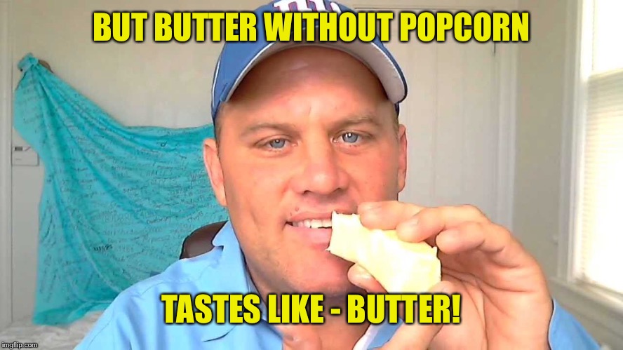 BUT BUTTER WITHOUT POPCORN TASTES LIKE - BUTTER! | made w/ Imgflip meme maker