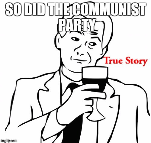 SO DID THE COMMUNIST PARTY | made w/ Imgflip meme maker