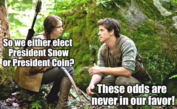 The 2016 Presidential Hunger Games.   | So we either elect President Snow or President Coin? These odds are never in our favor! | image tagged in memes,hunger games,presidential election,snow,coin | made w/ Imgflip meme maker