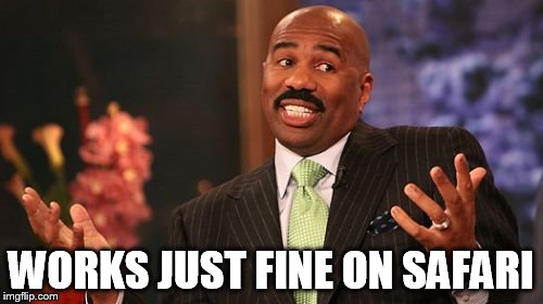 WORKS JUST FINE ON SAFARI | image tagged in memes,steve harvey | made w/ Imgflip meme maker