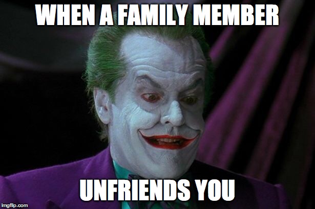Joker Nicholson |  WHEN A FAMILY MEMBER; UNFRIENDS YOU | image tagged in joker nicholson | made w/ Imgflip meme maker