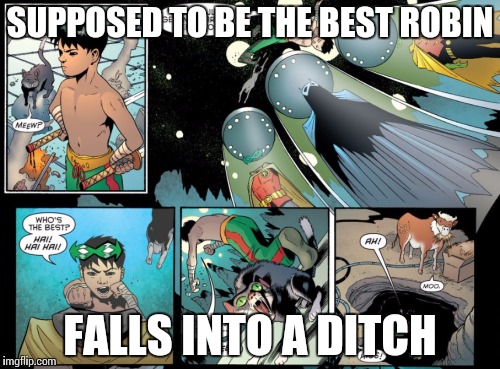 Damian wayne Exposed lol |  SUPPOSED TO BE THE BEST ROBIN; FALLS INTO A DITCH | image tagged in memes | made w/ Imgflip meme maker
