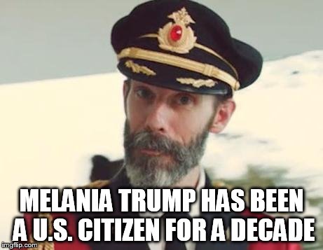 MELANIA TRUMP HAS BEEN A U.S. CITIZEN FOR A DECADE | image tagged in captain obvious | made w/ Imgflip meme maker