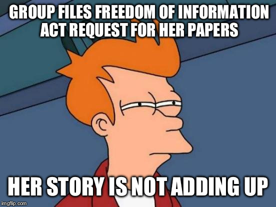 Futurama Fry Meme | GROUP FILES FREEDOM OF INFORMATION ACT REQUEST FOR HER PAPERS HER STORY IS NOT ADDING UP | image tagged in memes,futurama fry | made w/ Imgflip meme maker