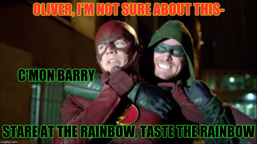 Skittles CW Edition! | OLIVER, I'M NOT SURE ABOUT THIS-; C'MON BARRY; STARE AT THE RAINBOW, TASTE THE RAINBOW | image tagged in flash-vs-arrow,cw | made w/ Imgflip meme maker