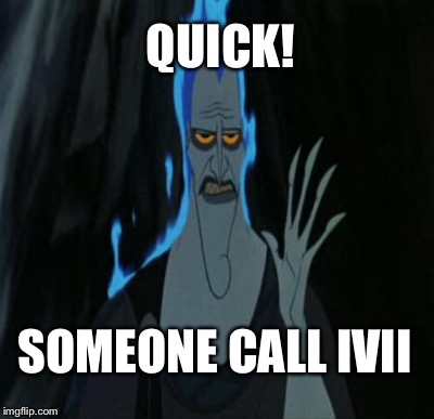 QUICK! SOMEONE CALL IVII | made w/ Imgflip meme maker