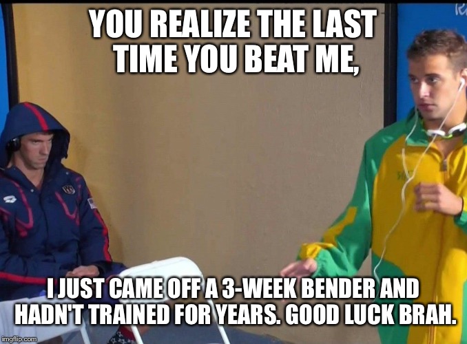 Angry Phelps | YOU REALIZE THE LAST TIME YOU BEAT ME, I JUST CAME OFF A 3-WEEK BENDER AND HADN'T TRAINED FOR YEARS. GOOD LUCK BRAH. | image tagged in angry phelps | made w/ Imgflip meme maker