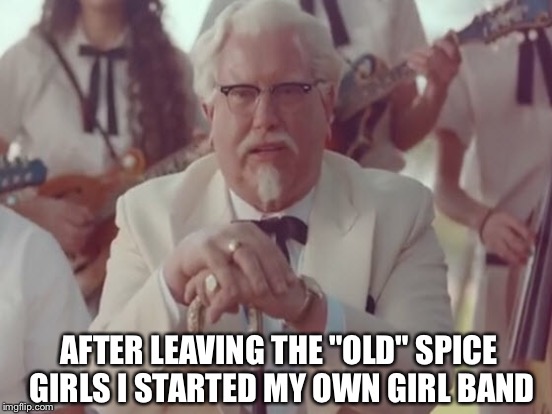 AFTER LEAVING THE "OLD" SPICE GIRLS I STARTED MY OWN GIRL BAND | made w/ Imgflip meme maker