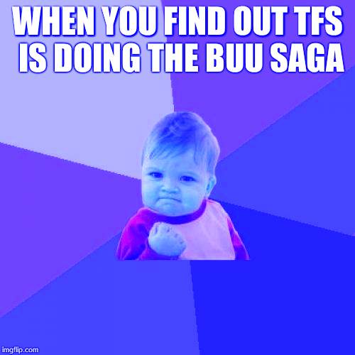 Success Kid Meme | WHEN YOU FIND OUT TFS IS DOING THE BUU SAGA | image tagged in memes,success kid | made w/ Imgflip meme maker