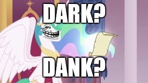 Trollestia | DARK? DANK? | image tagged in trollestia | made w/ Imgflip meme maker